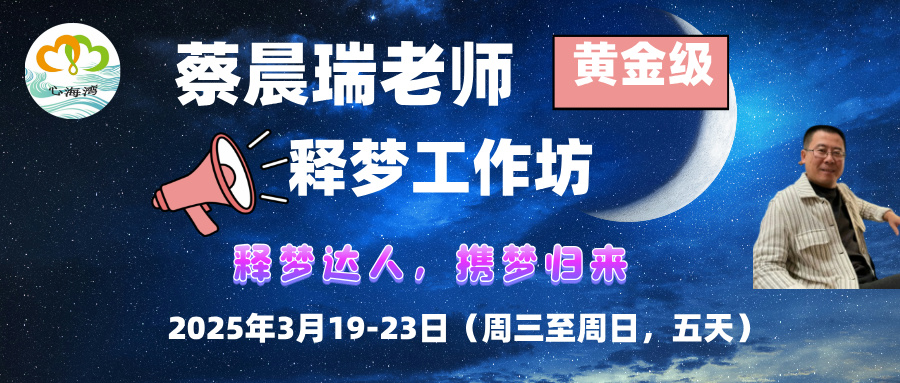 2025年3月 深圳心海湾《释梦工作坊》，导师：蔡晨瑞（黄金级意象对话心理师）